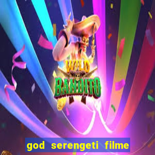 god serengeti filme completo dublado